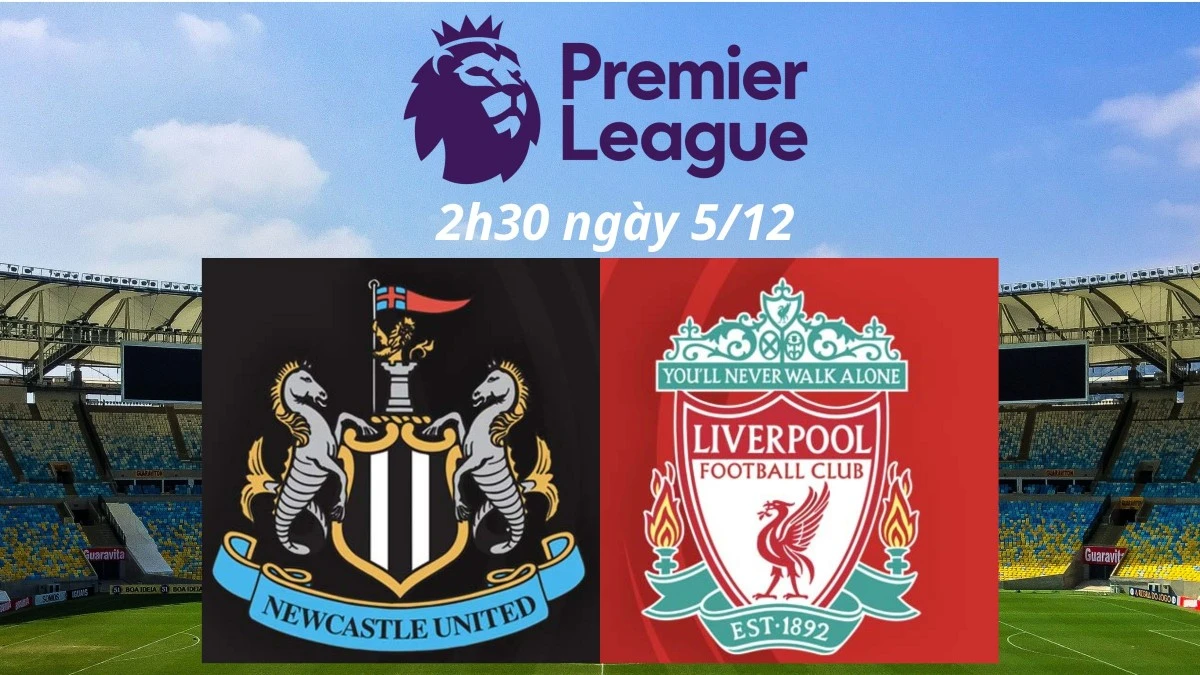 Nhận định trận đấu Newcastle vs Liverpool: Không thể cản bước 