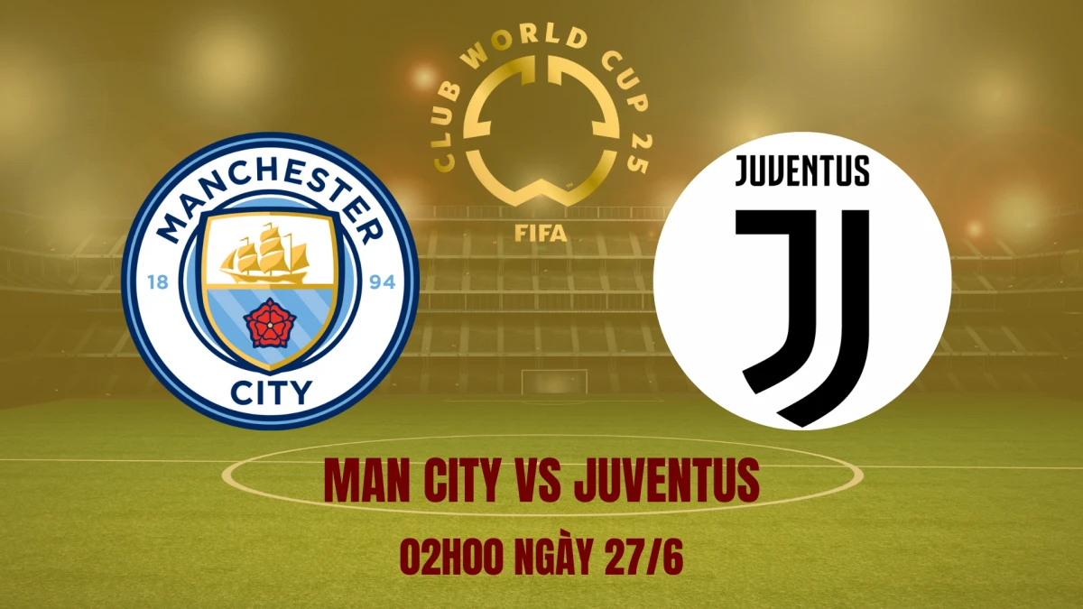 Man City vs Juventus: Đại chiến phân định ngôi đầu